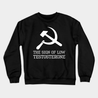 Hammer And Sickle Sign Of Low Testosterone - Anti Socialist Crewneck Sweatshirt